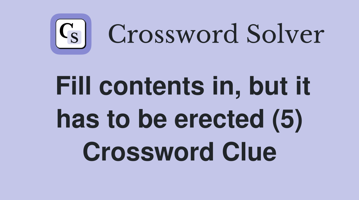 Fill contents in, but it has to be erected (5) Crossword Clue