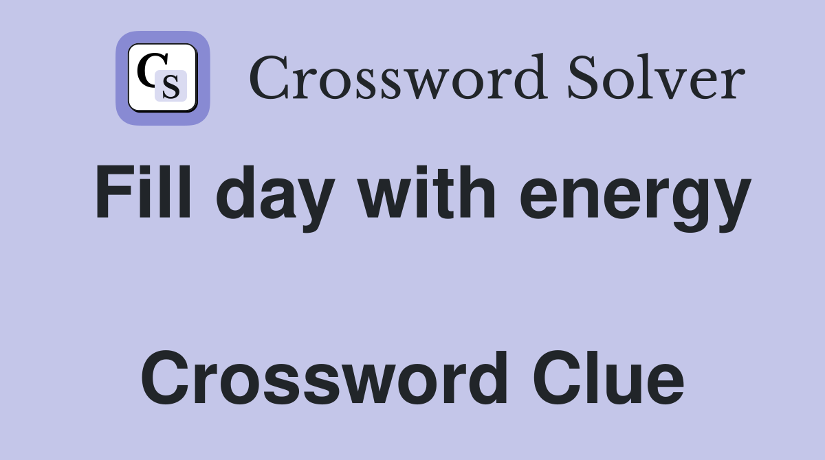 Fill day with energy  Crossword Clue