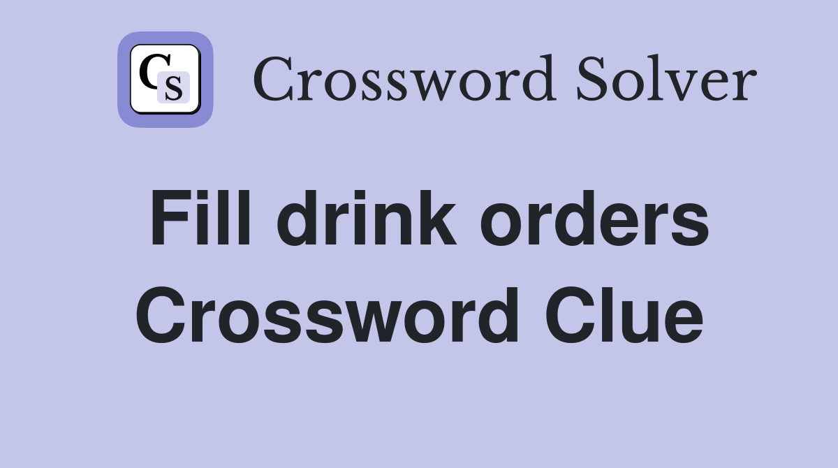 Fill drink orders Crossword Clue