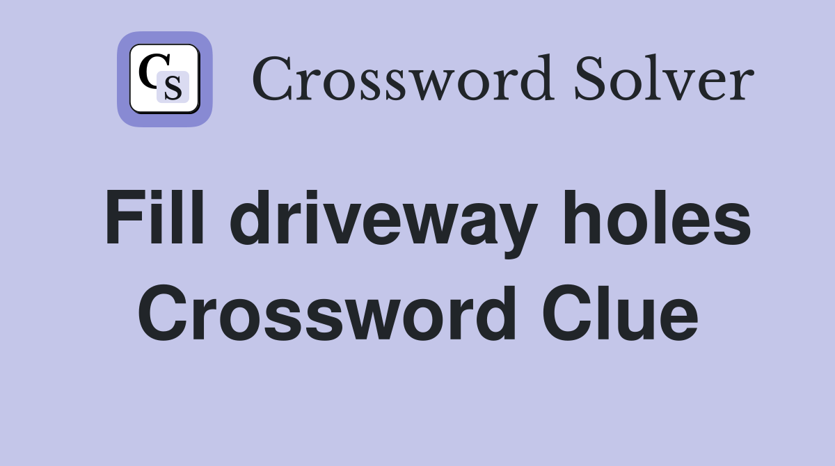 Fill driveway holes Crossword Clue