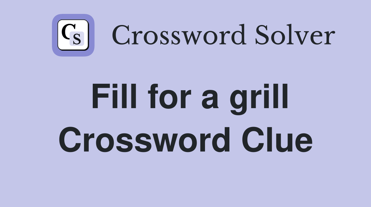 Fill for a grill Crossword Clue