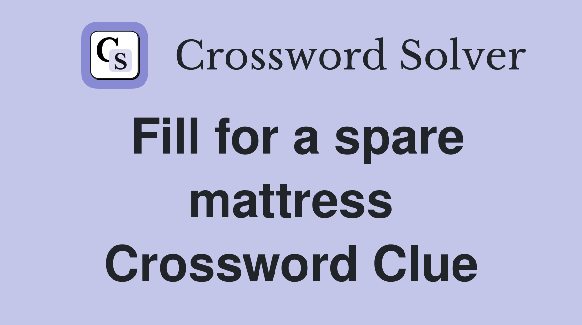 Fill for a spare mattress Crossword Clue