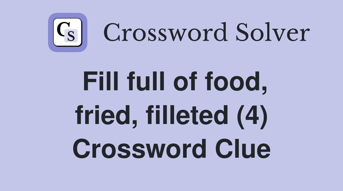 Fill full of food, fried, filleted (4) Crossword Clue