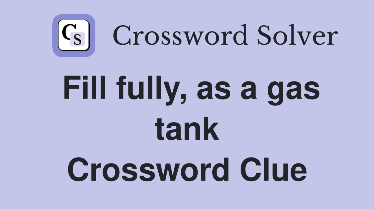 Fill fully, as a gas tank Crossword Clue