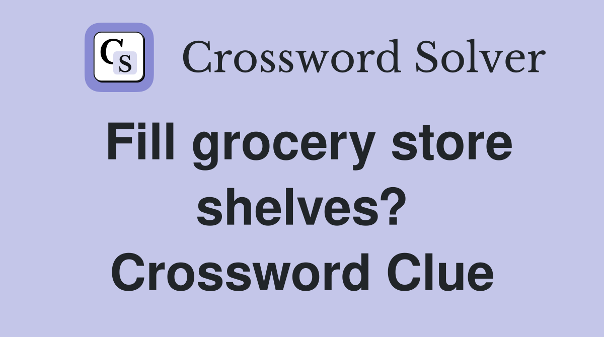 Fill grocery store shelves? Crossword Clue