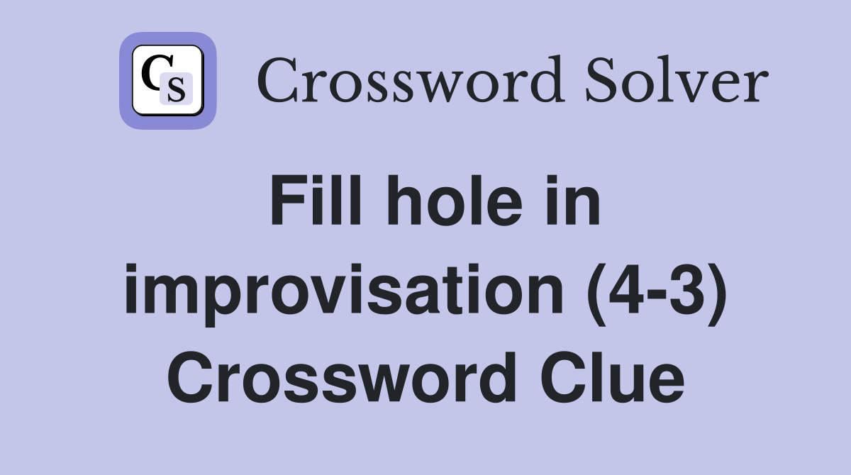Fill hole in improvisation (4-3) Crossword Clue