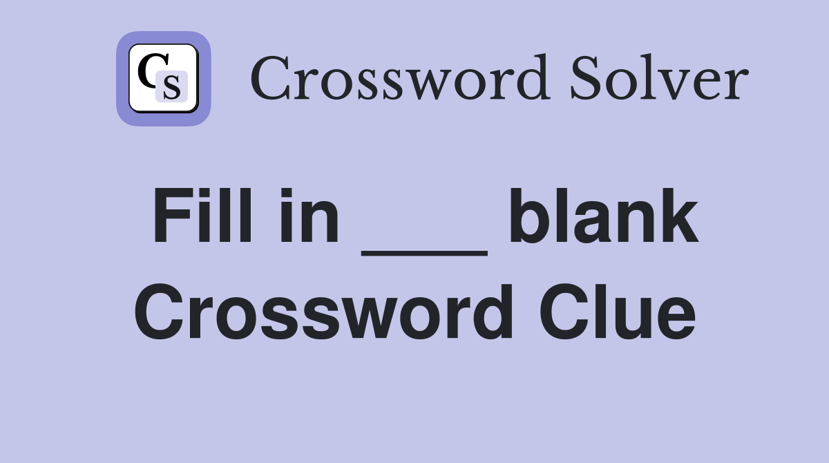 Fill in ___ blank Crossword Clue