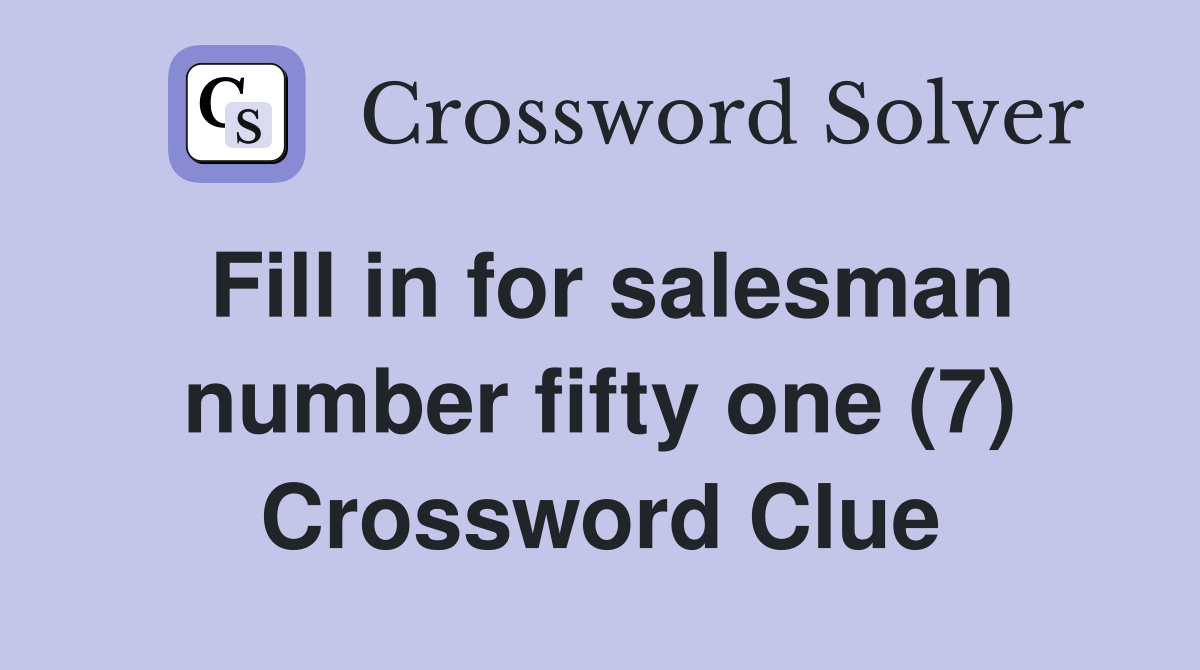 Fill in for salesman number fifty one (7) Crossword Clue