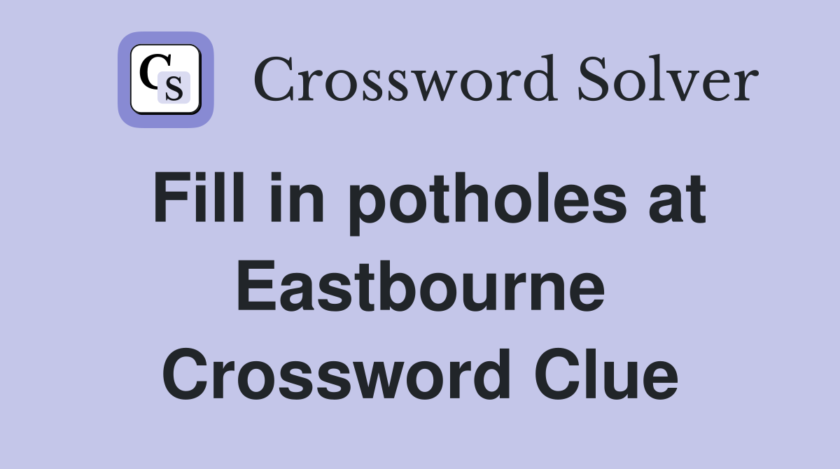 Fill in potholes at Eastbourne Crossword Clue
