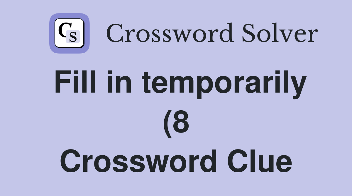 Fill in temporarily (8) Crossword Clue Answers Crossword Solver Fill in temporarily (8) Crossword Clue Answers Crossword Solver