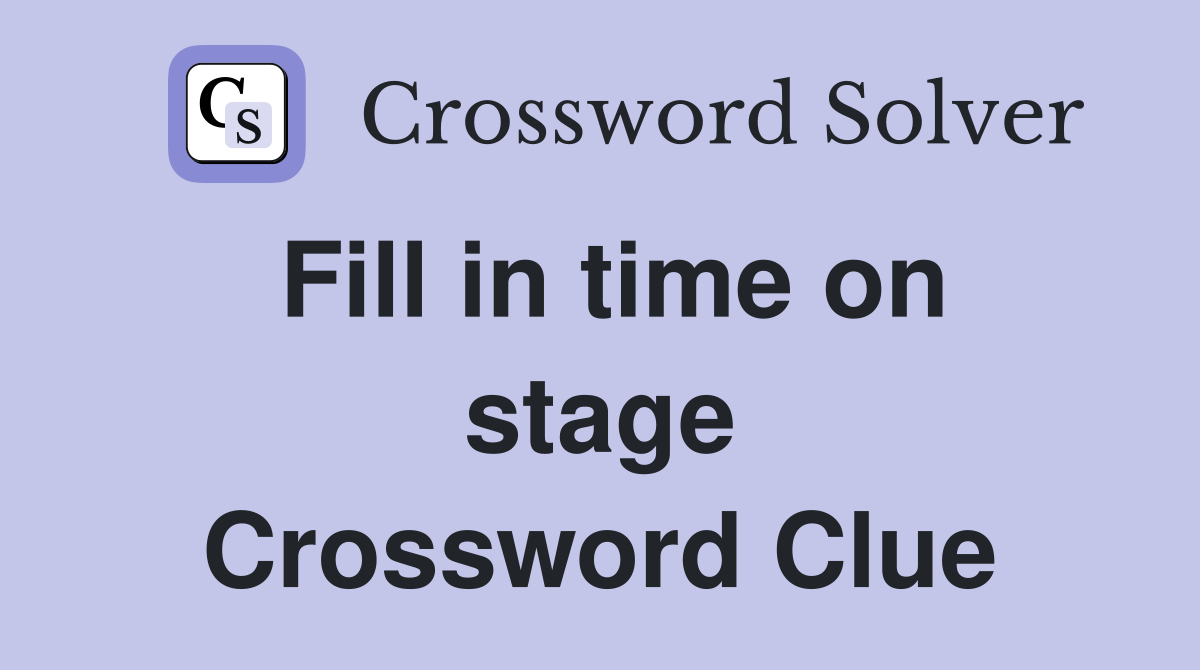 Fill in time on stage Crossword Clue