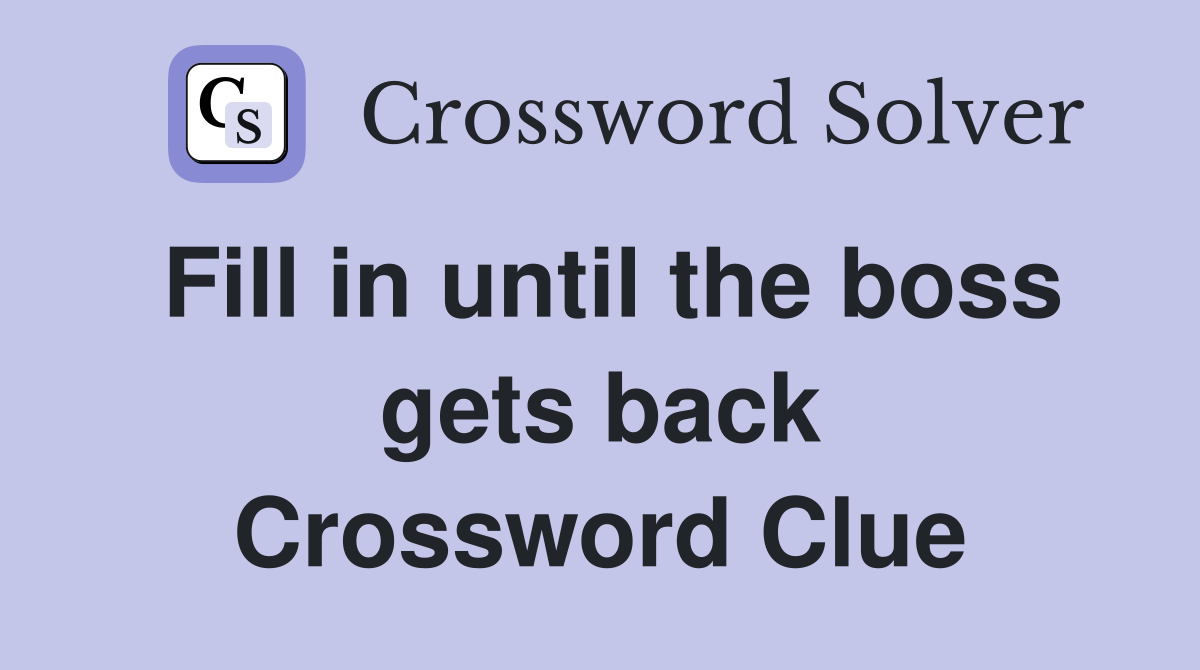 Fill in until the boss gets back Crossword Clue
