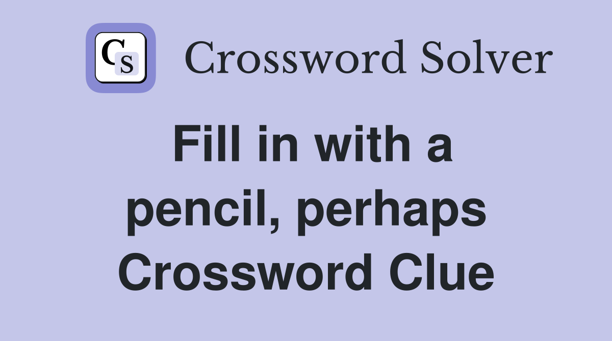 Fill in with a pencil, perhaps Crossword Clue