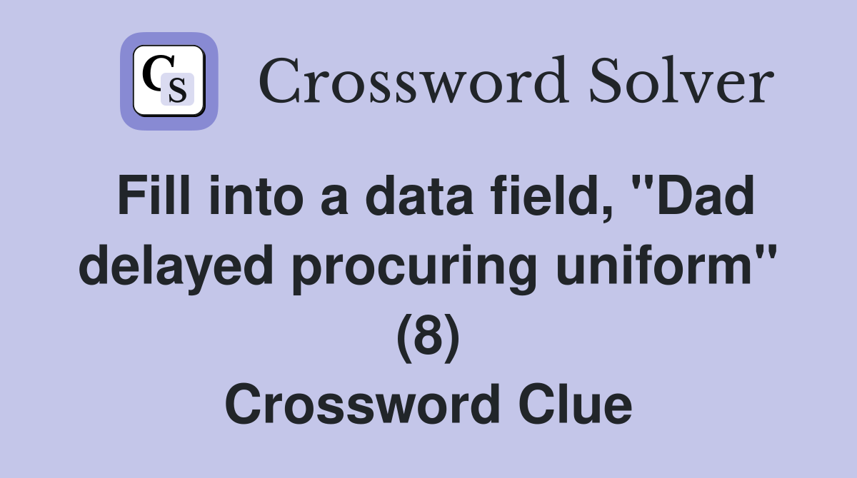 Fill into a data field, "Dad delayed procuring uniform" (8) Crossword Clue