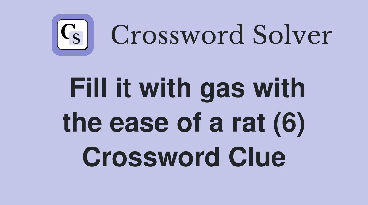 Fill it with gas with the ease of a rat (6) Crossword Clue
