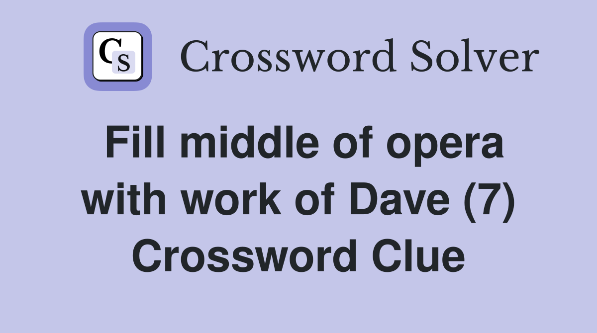 Fill middle of opera with work of Dave (7) Crossword Clue