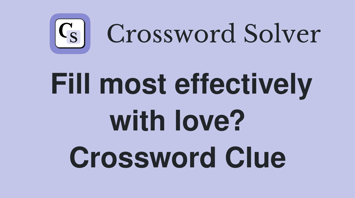 Fill most effectively with love? Crossword Clue
