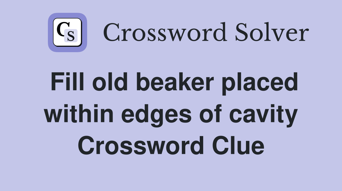 Fill old beaker placed within edges of cavity Crossword Clue