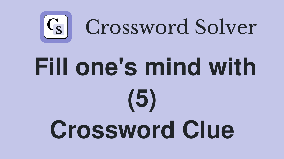Fill one's mind with (5) Crossword Clue
