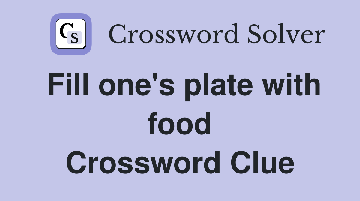 Fill one's plate with food Crossword Clue