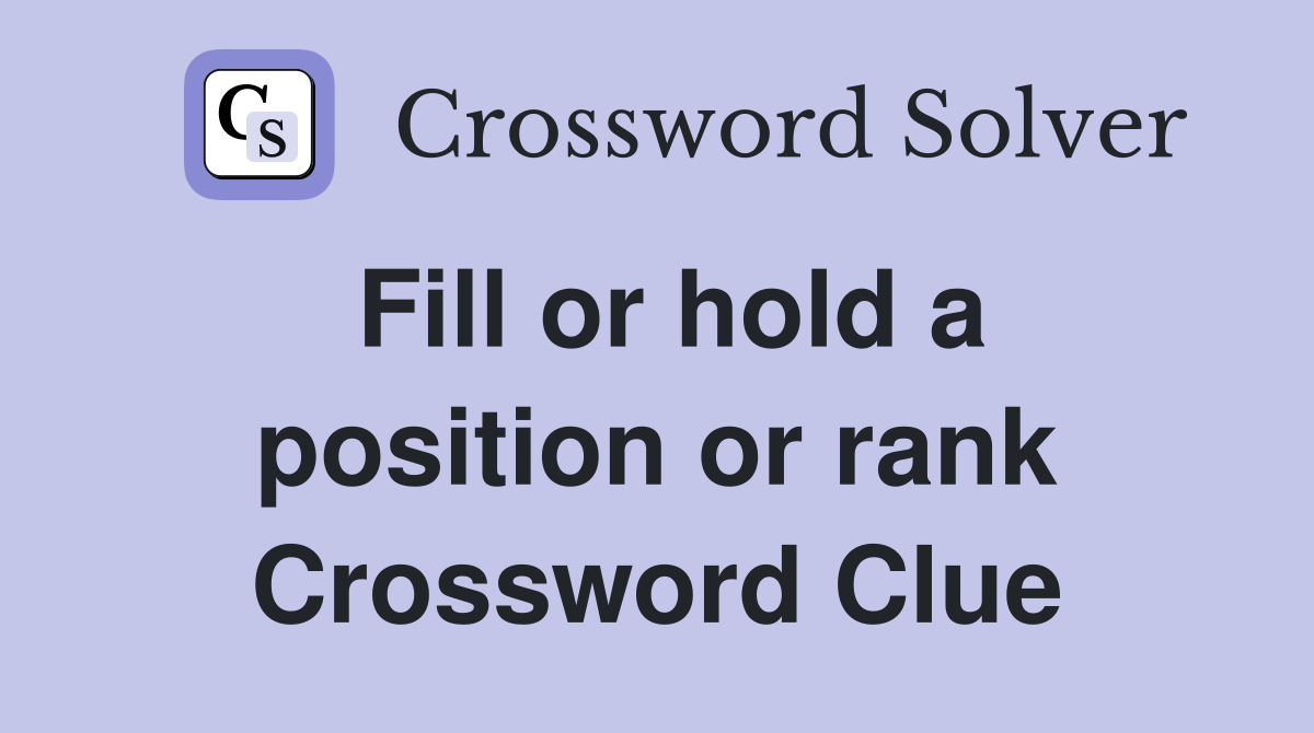 Fill or hold a position or rank Crossword Clue