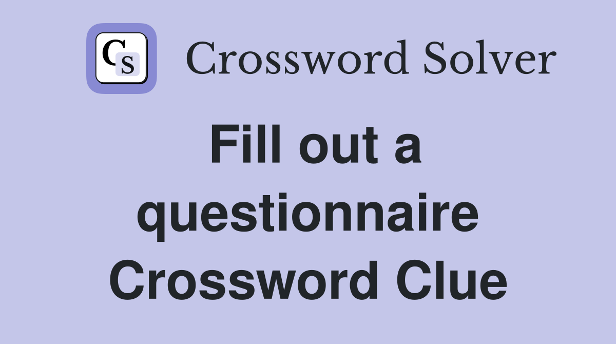 Fill out a questionnaire Crossword Clue