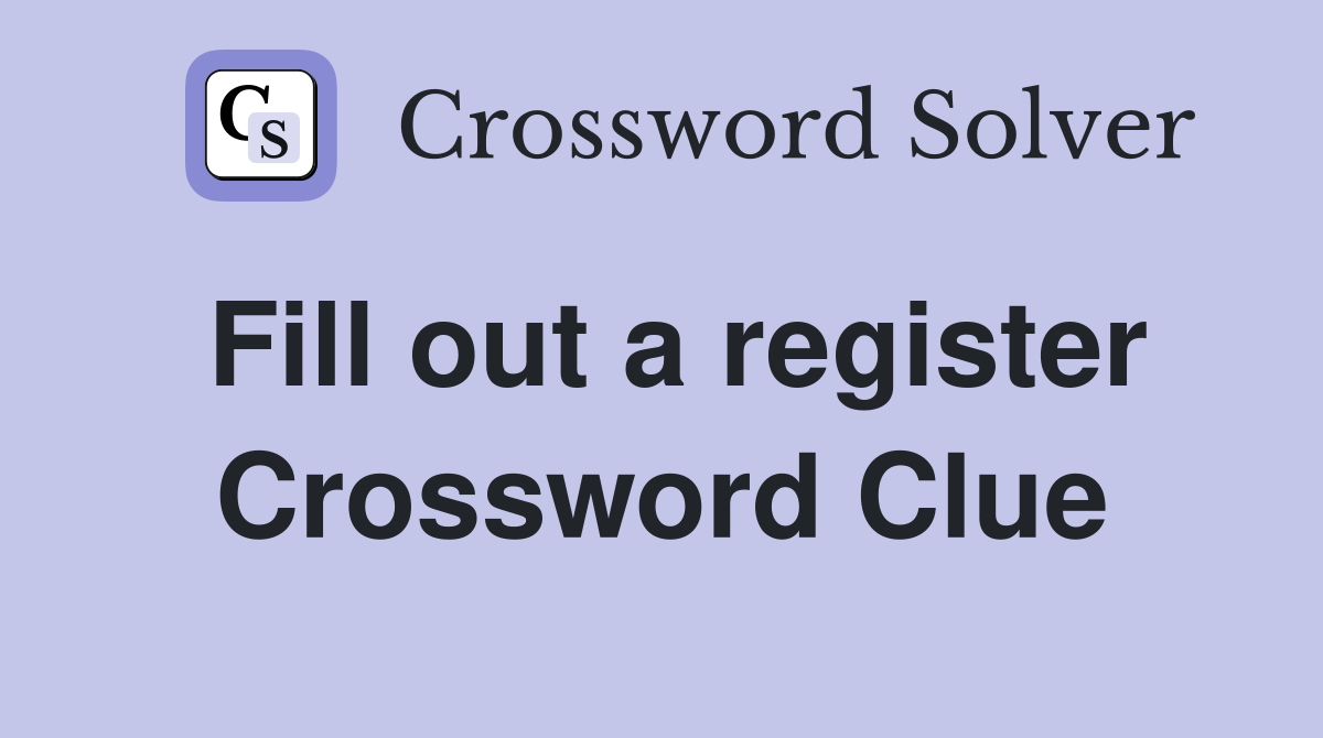 Fill out a register Crossword Clue