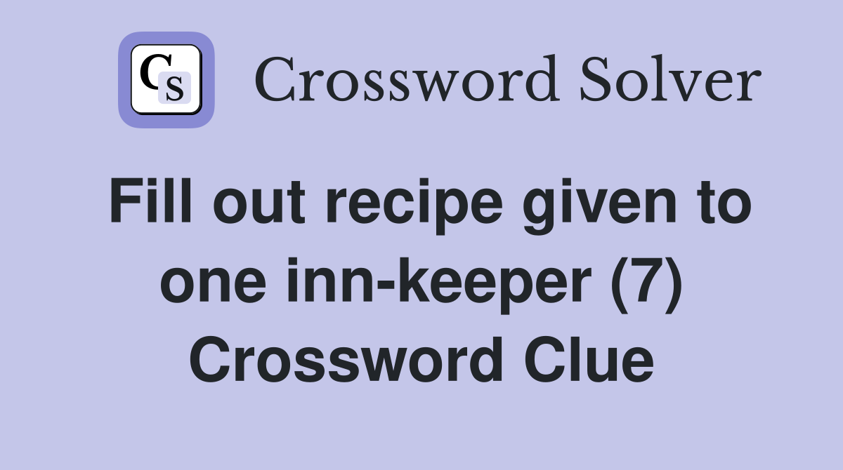 Fill out recipe given to one inn-keeper (7) Crossword Clue