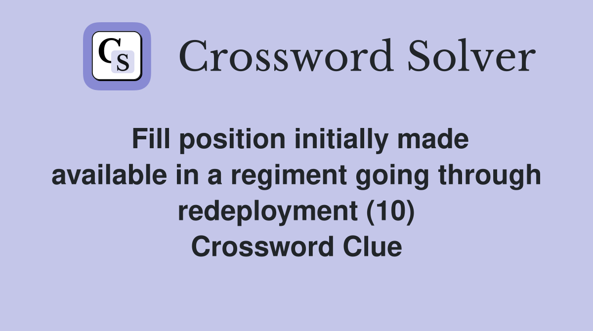 Fill position initially made available in a regiment going through redeployment (10) Crossword Clue