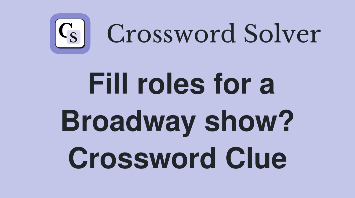 Fill roles for a Broadway show? Crossword Clue