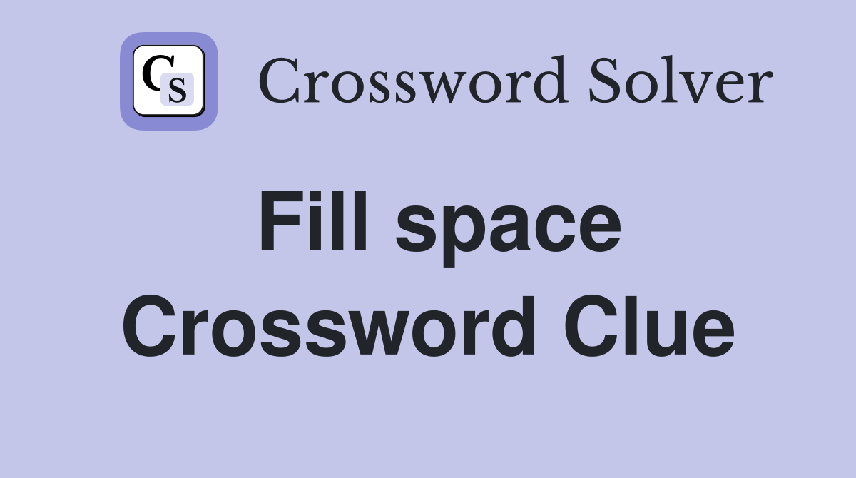 Fill space Crossword Clue