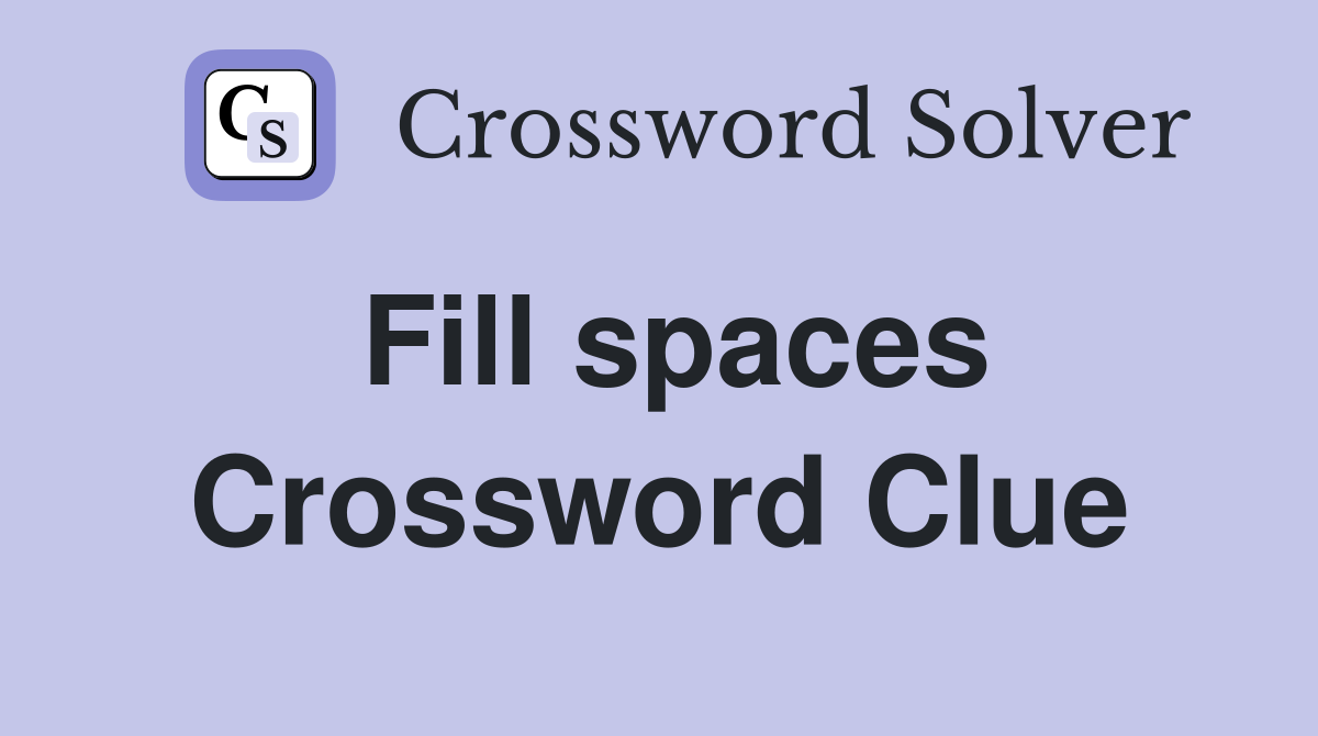 Fill spaces Crossword Clue