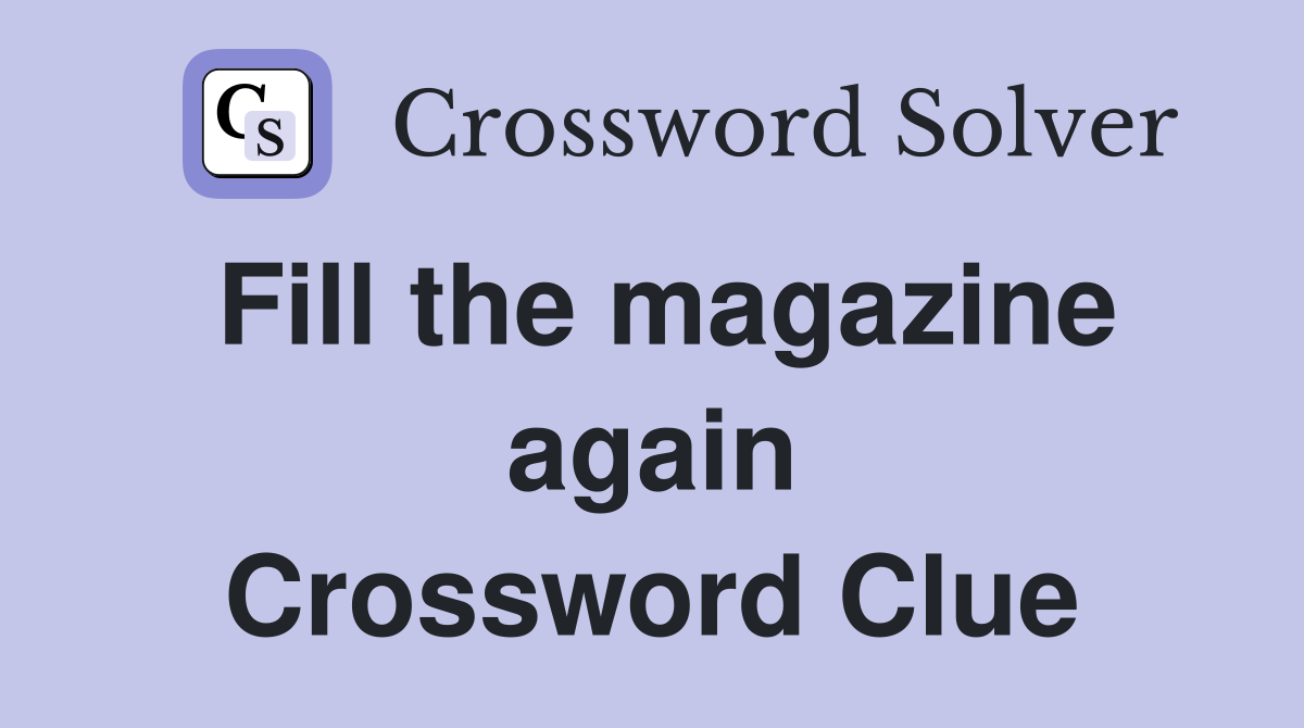 Fill the magazine again Crossword Clue
