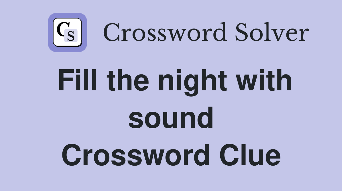 Fill the night with sound Crossword Clue