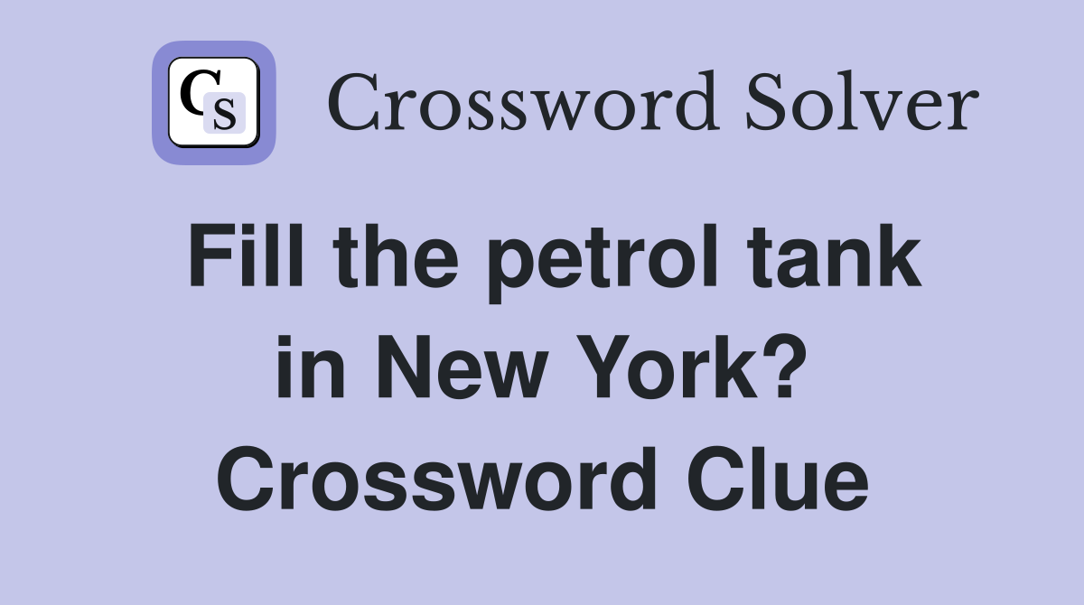 Fill the petrol tank in New York? Crossword Clue