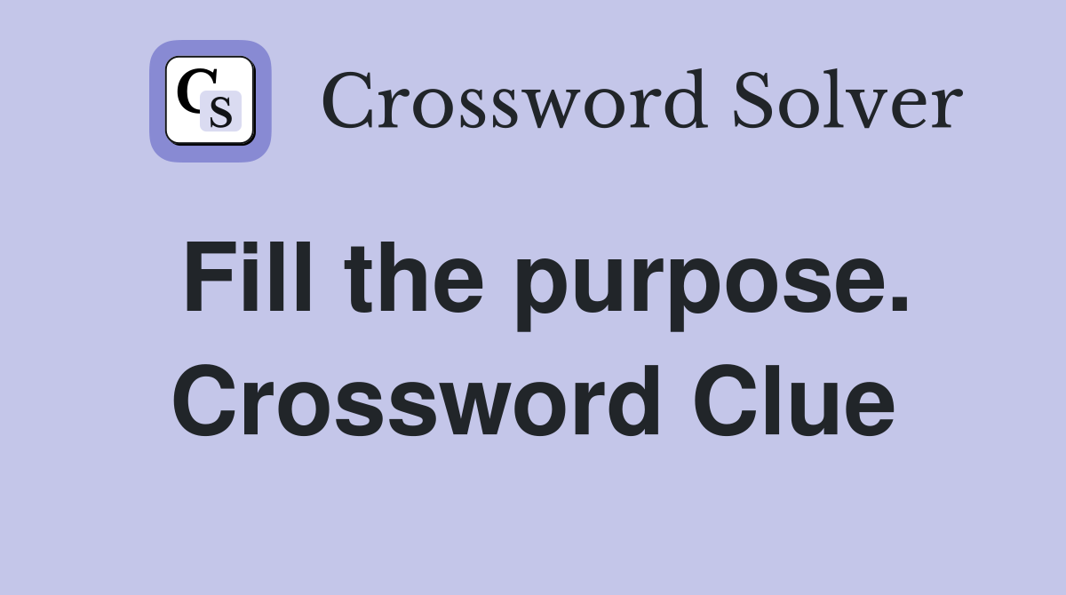 Fill the purpose. Crossword Clue