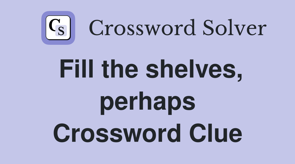 Fill the shelves, perhaps Crossword Clue