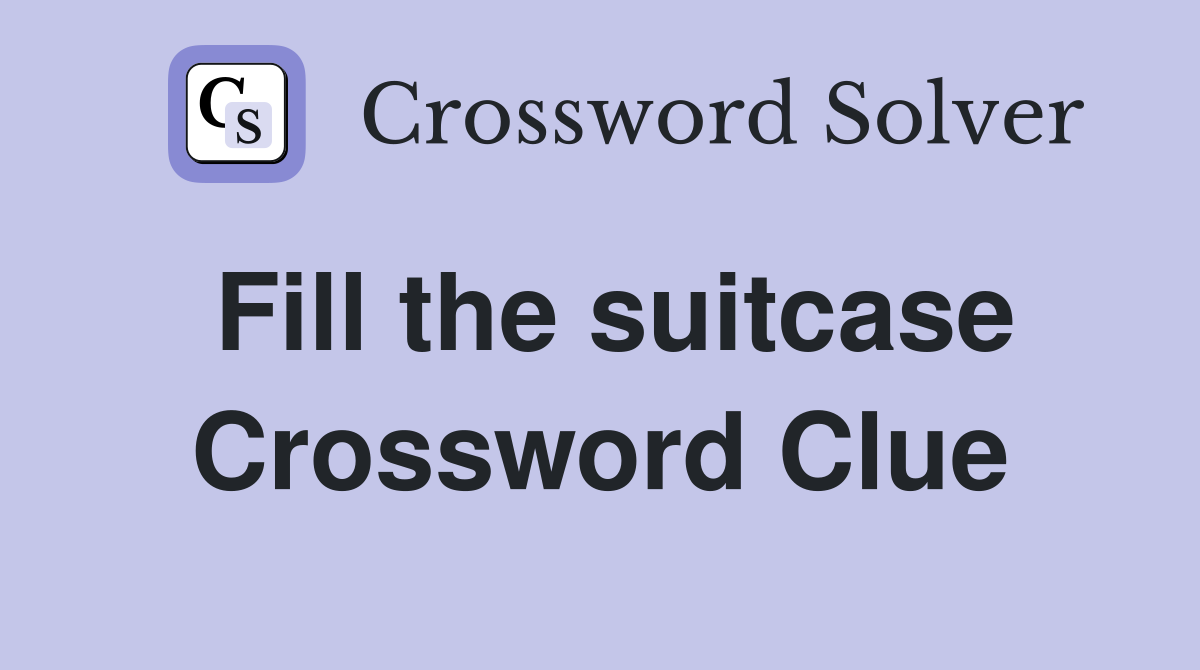Fill the suitcase Crossword Clue
