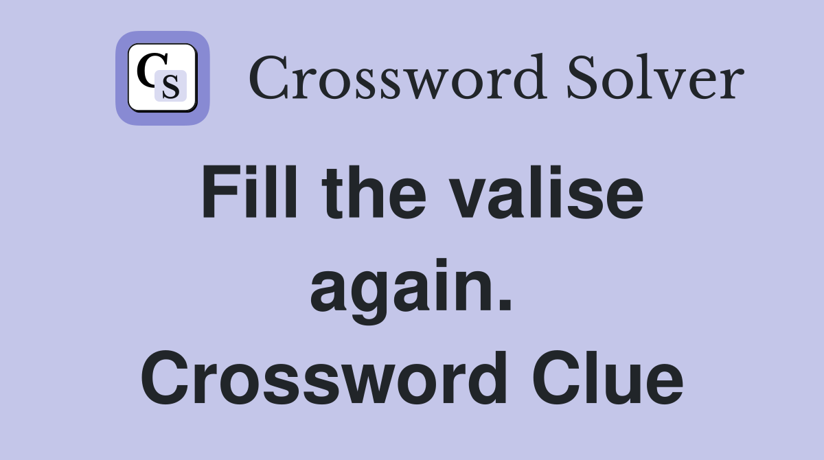 Fill the valise again. Crossword Clue