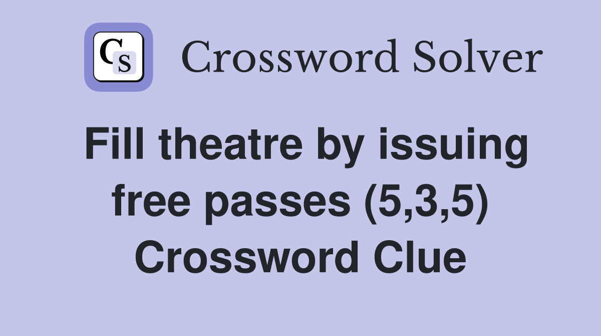 Fill theatre by issuing free passes (5,3,5) Crossword Clue