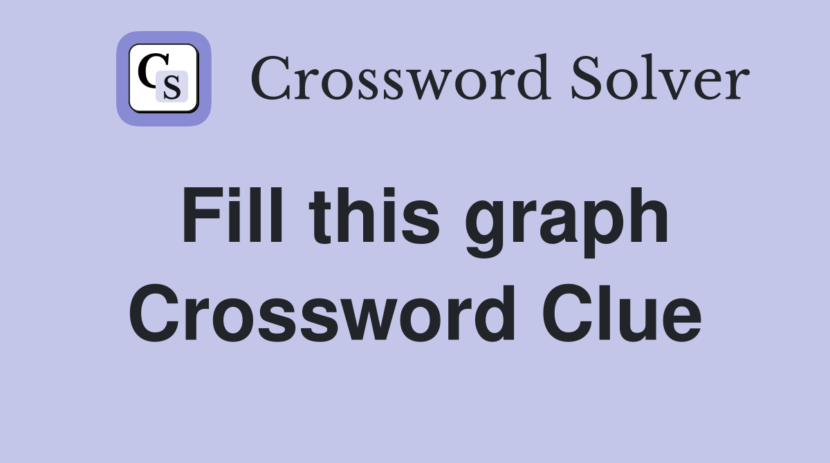 Fill this graph Crossword Clue