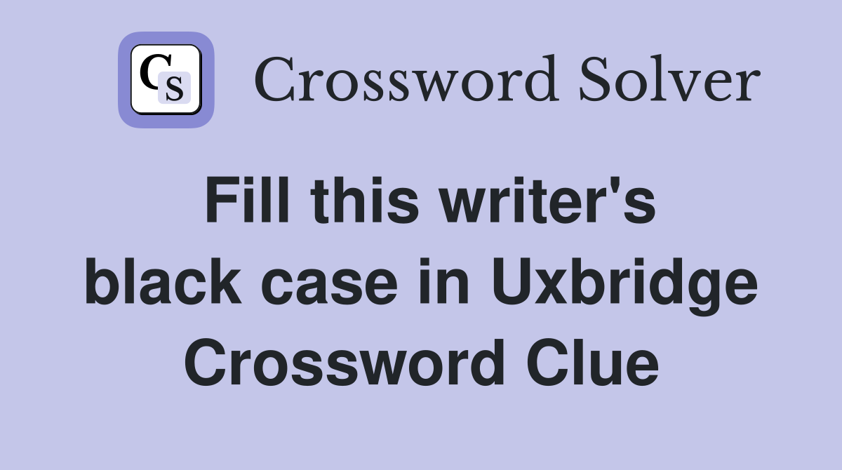 Fill this writer's black case in Uxbridge Crossword Clue