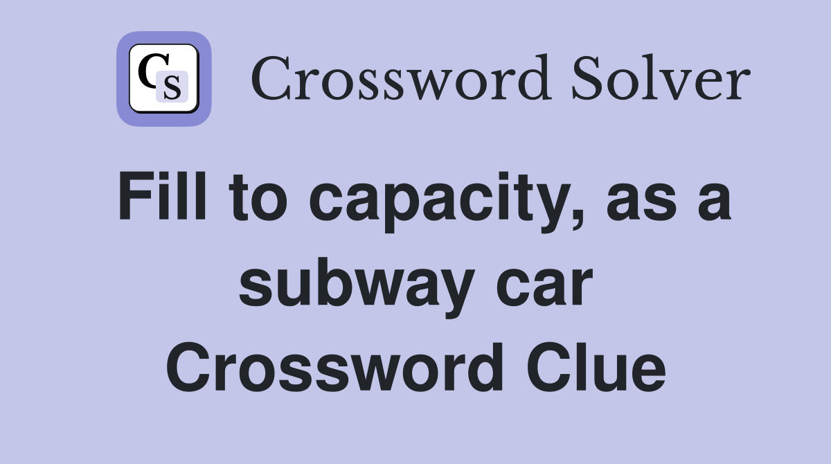 Fill to capacity, as a subway car Crossword Clue
