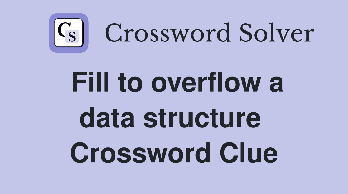 Fill to overflow a data structure  Crossword Clue