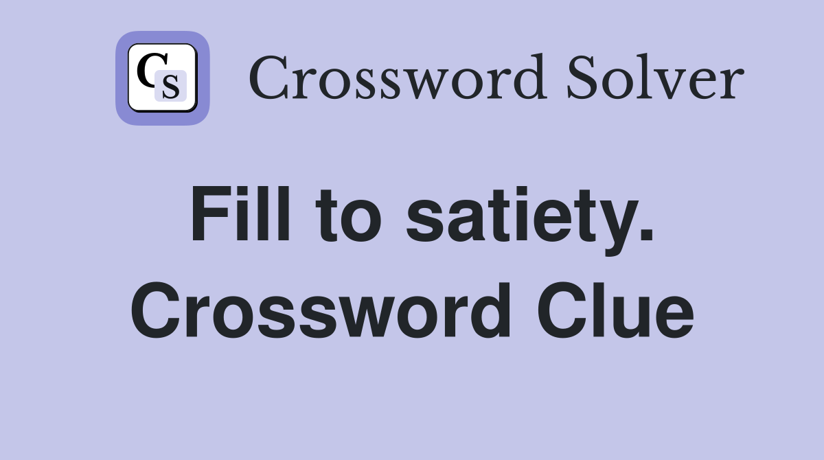 Fill to satiety. Crossword Clue