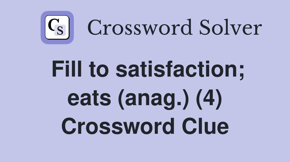 Fill to satisfaction; eats (anag.) (4) Crossword Clue