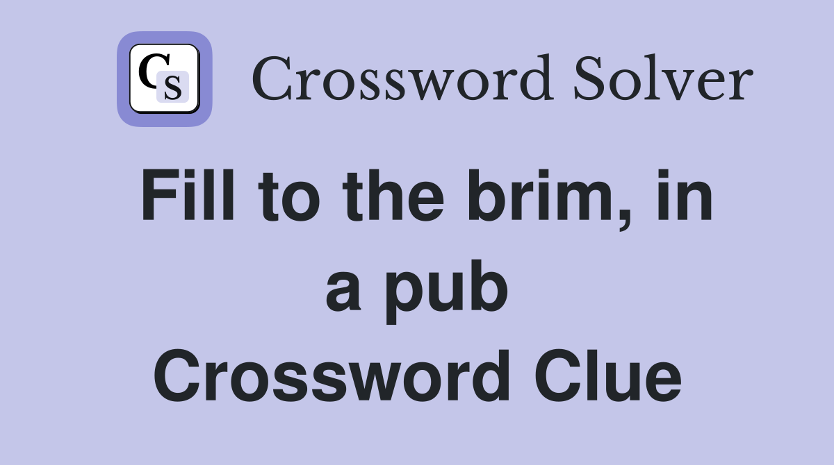 Fill to the brim, in a pub Crossword Clue