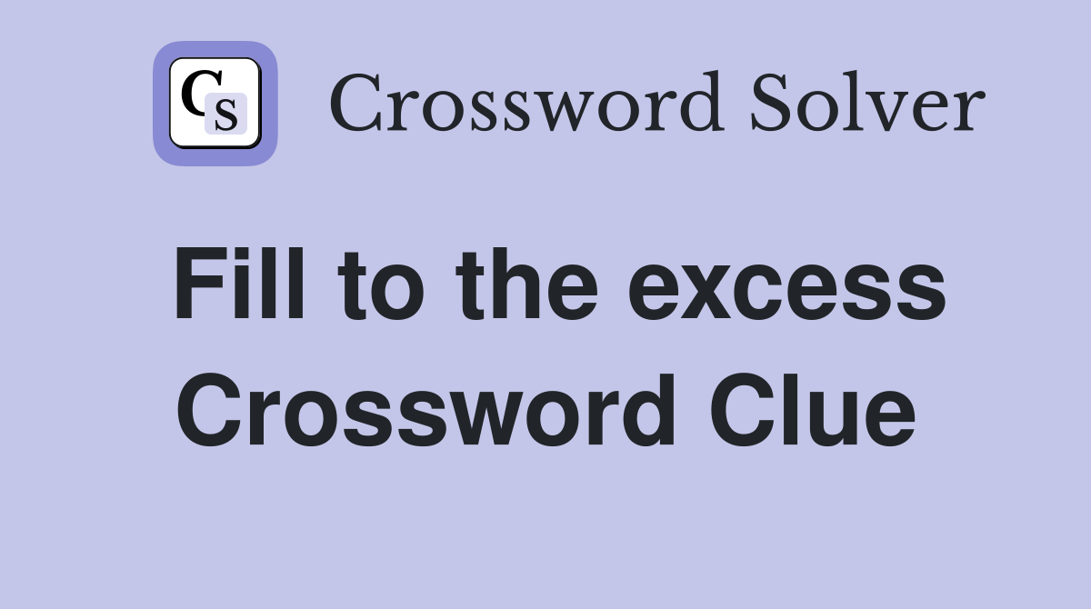 Fill to the excess Crossword Clue