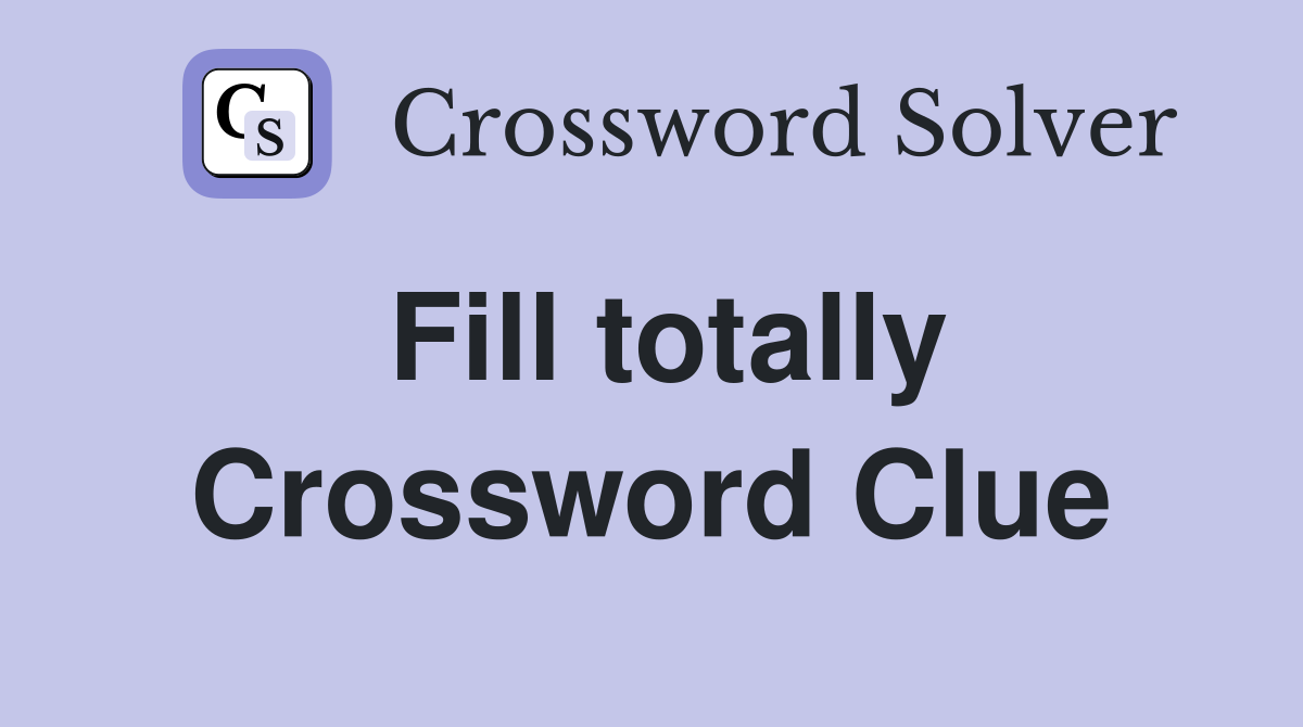 Fill totally Crossword Clue