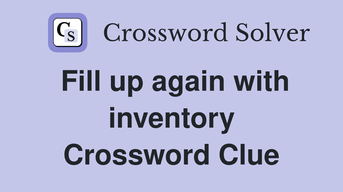Fill up again with inventory Crossword Clue